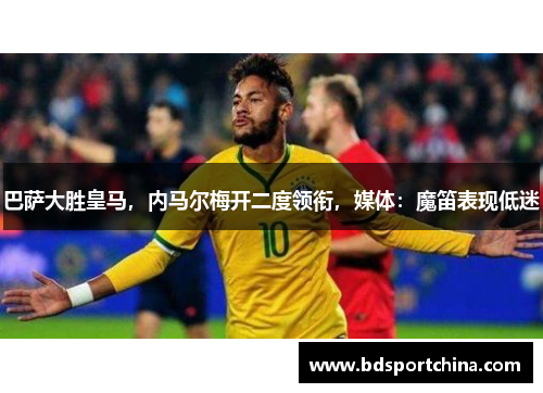 巴萨大胜皇马，内马尔梅开二度领衔，媒体：魔笛表现低迷