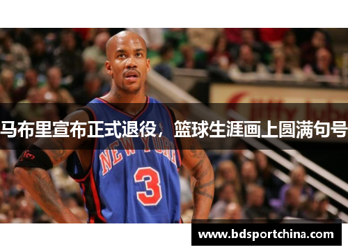马布里宣布正式退役，篮球生涯画上圆满句号