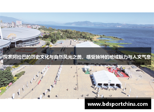 探索阿拉巴的历史文化与自然风光之美，感受独特的地域魅力与人文气息